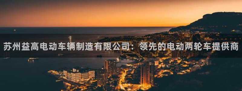 彩神ⅴll用户登录：苏州益高电动车辆制造有限公司：领先的电动两轮车提供商