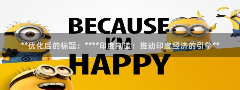 彩神v8手机客户端：**优化后的标题：****印度制造：推动