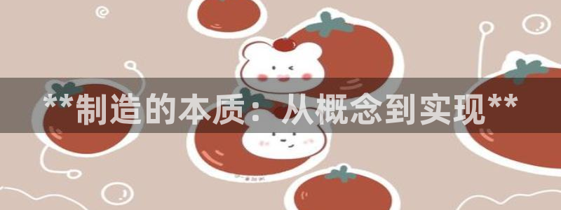 所有彩神购买首页中心：**制造的本质：从概念到实现**