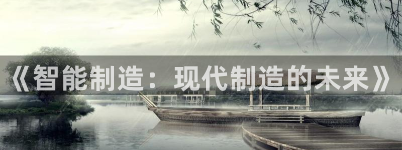 彩神8官网版是正规的吗：《智能制造：现代制造的未来》