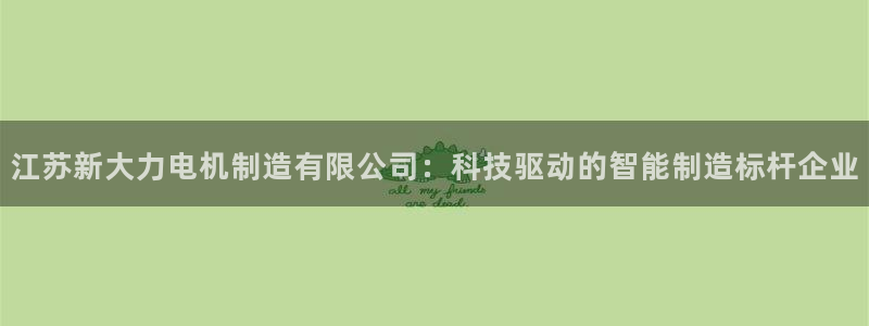 彩神v8有多久了?靠谱吗：江苏新大力电机制造有限公司：科技驱